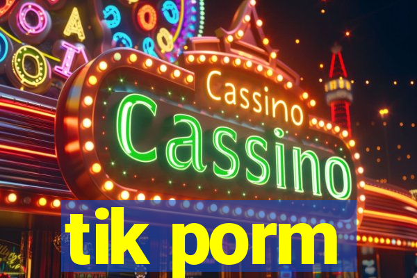 tik porm